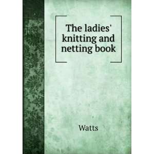 The ladies knitting and netting book Watts  Books