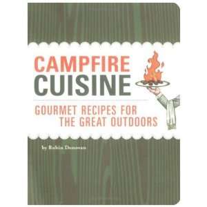  Campfire Cuisine Gourmet Recipes for the Great Outdoors 