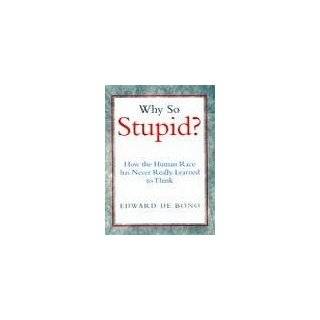 Why So Stupid?: How the Human Race Has Never Really Learned to Think 