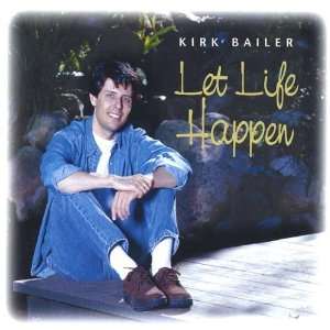  Let Life Happen Kirk Bailer Music