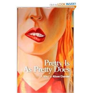 Pretty Is As Pretty Does: Alison Clement:  Books
