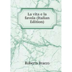  La vita e la favola (Italian Edition) Roberto Bracco 
