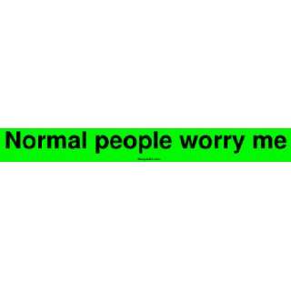 Normal people worry me Large Bumper Sticker