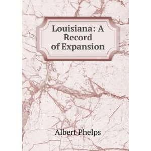  Louisiana; A Record Of Expansion Phelps Albert Books