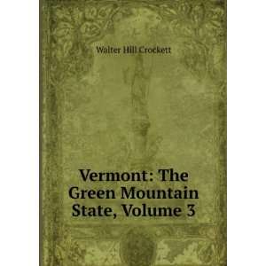    The Green Mountain State, Volume 3 Walter Hill Crockett Books