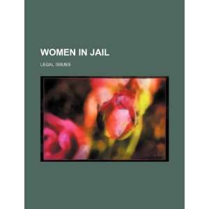    Women in jail legal issues (9781234483715) U.S. Government Books