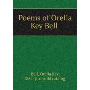  Poems of Orelia Key Bell Orelia Key, 1864  [from old 