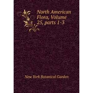  North American Flora, Volume 25,Â parts 1 3 New York 