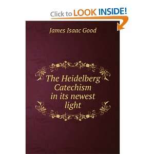  The Heidelberg Catechism in its newest light James Isaac 