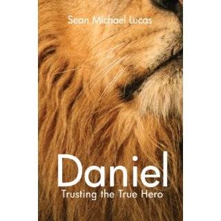 Daniel: Trusting the true hero by Sean Michael Lucas (Jan 9, 2012)