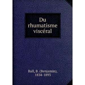  Du rhumatisme viscÃ©ral B. (Benjamin), 1834 1893 Ball 