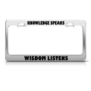  Knowledge Speaks Wisdom Listens license plate frame Tag 
