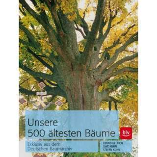 Unsere 500 ältesten Bäume Exklusiv aus dem Deutschen Baumarchiv 