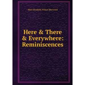  & Everywhere Reminiscences Mary Elizabeth Wilson Sherwood Books