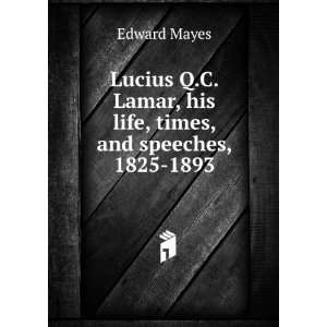  Lucius Q.C. Lamar, his life, times, and speeches, 1825 